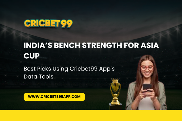 You are currently viewing India’s Bench Strength for Asia Cup: Best Picks Using cricbet99 App’s Data Tools